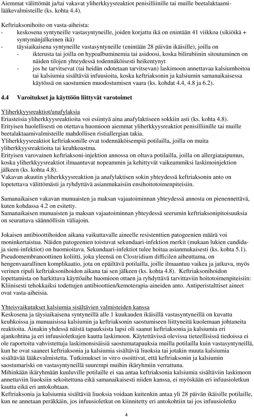 vastasyntyneille (enintään 28 päivän ikäisille), joilla on - ikterusta tai joilla on hypoalbuminemia tai asidoosi, koska bilirubiinin sitoutuminen on näiden tilojen yhteydessä todennäköisesti