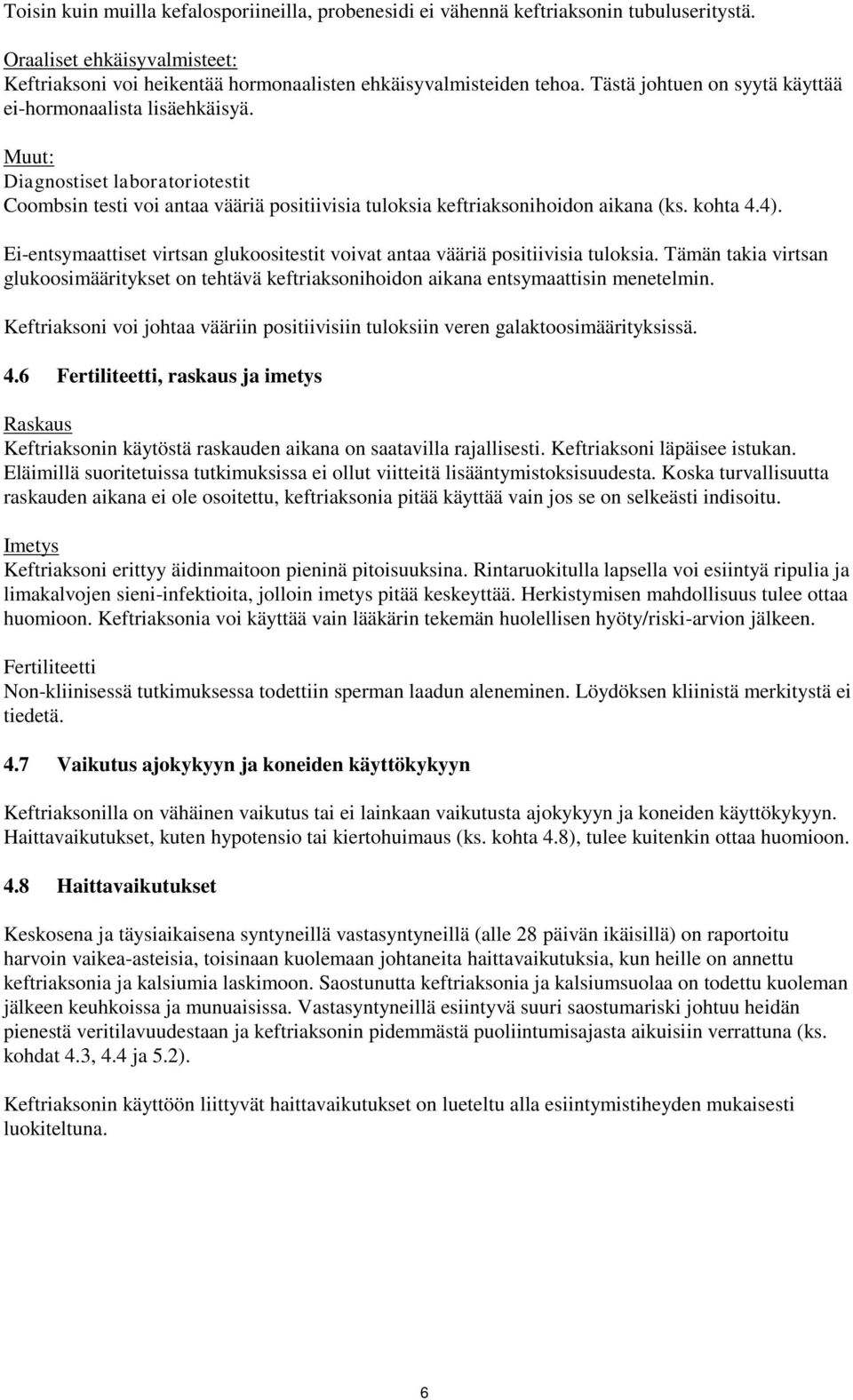 Ei-entsymaattiset virtsan glukoositestit voivat antaa vääriä positiivisia tuloksia. Tämän takia virtsan glukoosimääritykset on tehtävä keftriaksonihoidon aikana entsymaattisin menetelmin.