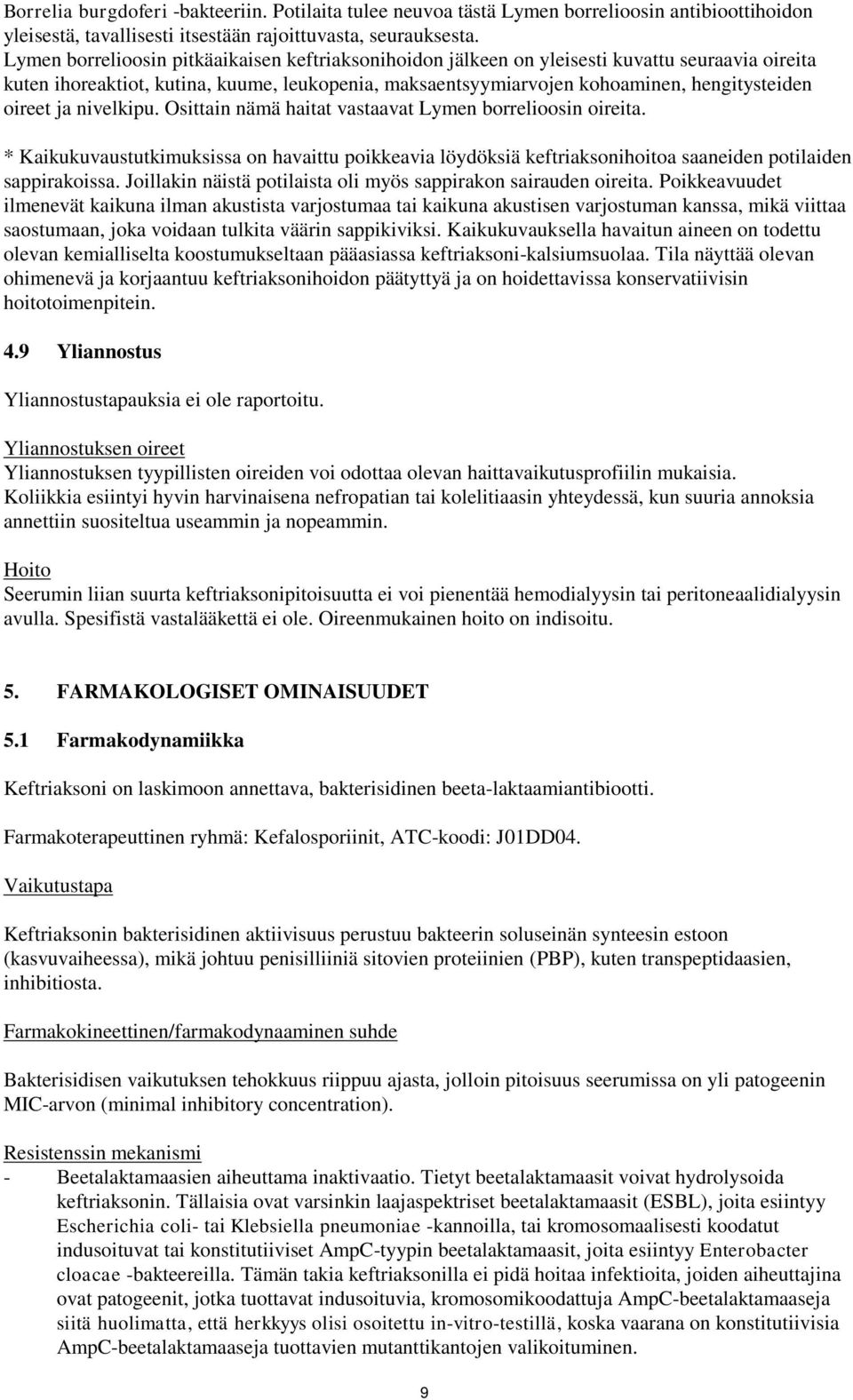 ja nivelkipu. Osittain nämä haitat vastaavat Lymen borrelioosin oireita. * Kaikukuvaustutkimuksissa on havaittu poikkeavia löydöksiä keftriaksonihoitoa saaneiden potilaiden sappirakoissa.