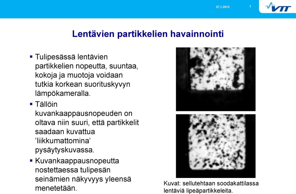 Tällöin kuvankaappausnopeuden on oltava niin suuri, että partikkelit saadaan kuvattua liikkumattomina