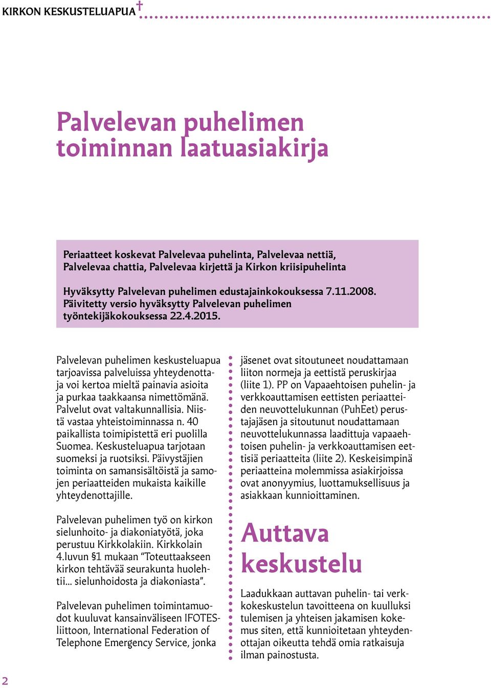 Palvelevan puhelimen keskusteluapua tarjoavissa palveluissa yhteydenottaja voi kertoa mieltä painavia asioita ja purkaa taakkaansa nimettömänä. Palvelut ovat valtakunnallisia.