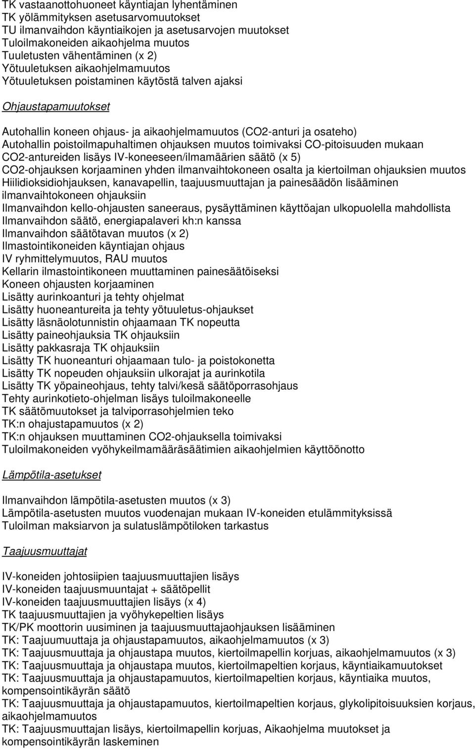 Autohallin poistoilmapuhaltimen ohjauksen muutos toimivaksi CO-pitoisuuden mukaan CO2-antureiden lisäys IV-koneeseen/ilmamäärien säätö (x 5) CO2-ohjauksen korjaaminen yhden ilmanvaihtokoneen osalta