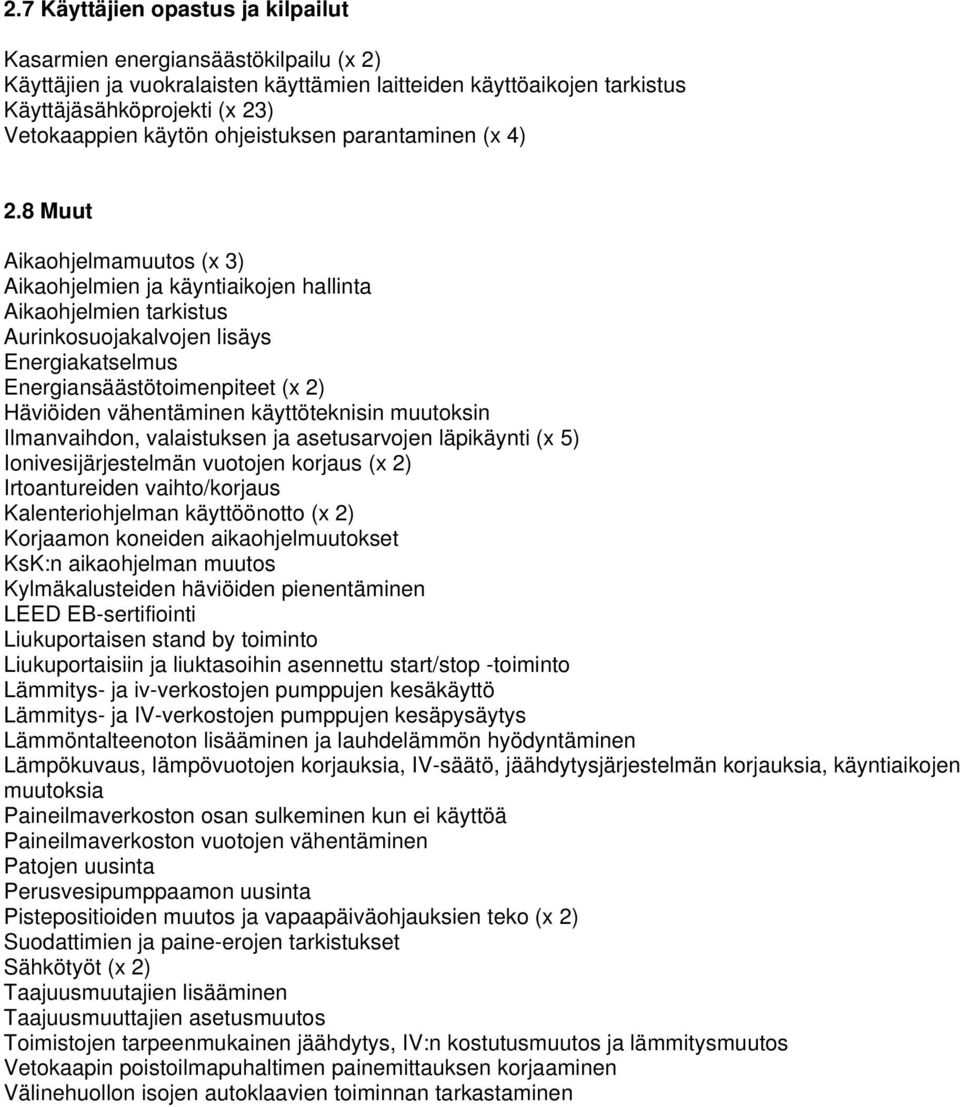 8 Muut Aikaohjelmamuutos (x 3) Aikaohjelmien ja käyntiaikojen hallinta Aikaohjelmien tarkistus Aurinkosuojakalvojen lisäys Energiakatselmus Energiansäästötoimenpiteet (x 2) Häviöiden vähentäminen