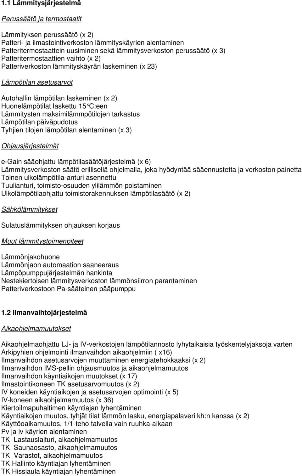 Lämmitysten maksimilämmpötilojen tarkastus Lämpötilan päiväpudotus Tyhjien tilojen lämpötilan alentaminen (x 3) Ohjausjärjestelmät e-gain sääohjattu lämpötilasäätöjärjestelmä (x 6) Lämmitysverkoston