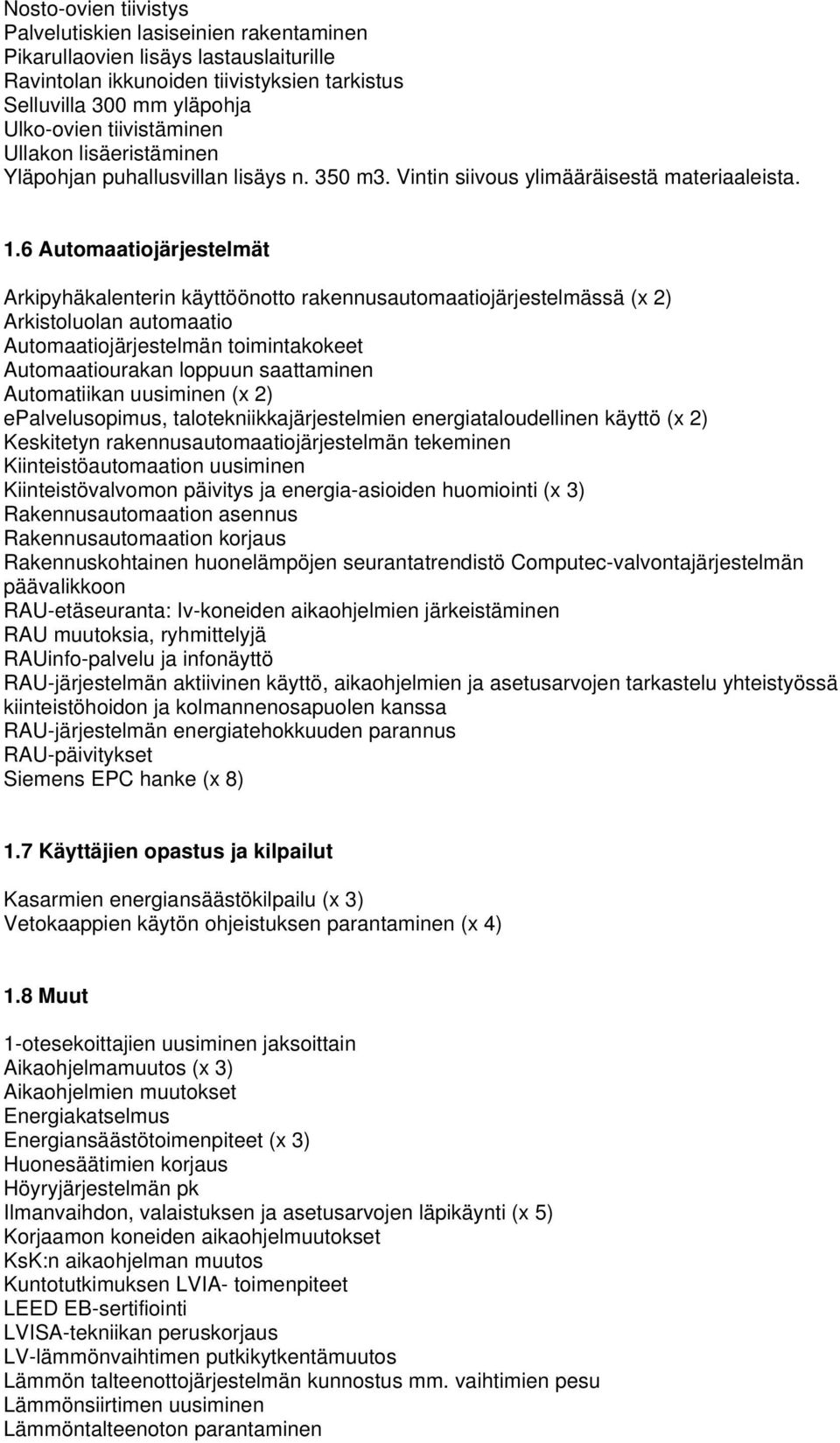 6 Automaatiojärjestelmät Arkipyhäkalenterin käyttöönotto rakennusautomaatiojärjestelmässä (x 2) Arkistoluolan automaatio Automaatiojärjestelmän toimintakokeet Automaatiourakan loppuun saattaminen