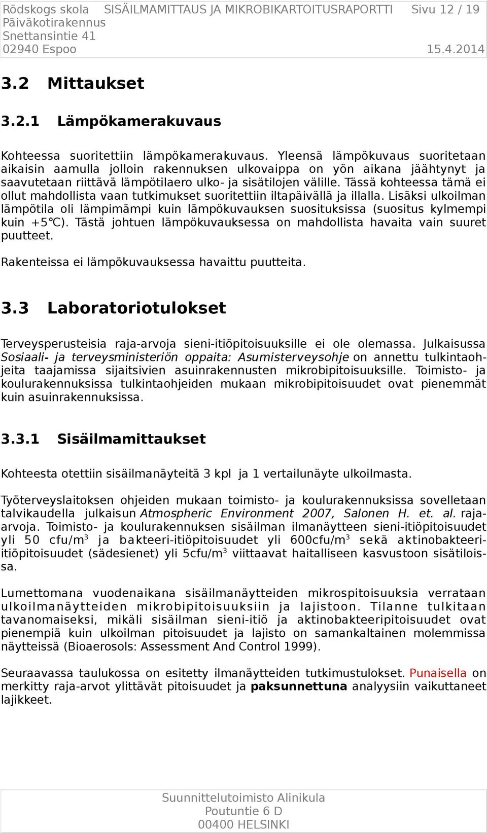 Tässä kohteessa tämä ei ollut mahdollista vaan tutkimukset suoritettiin iltapäivällä ja illalla.