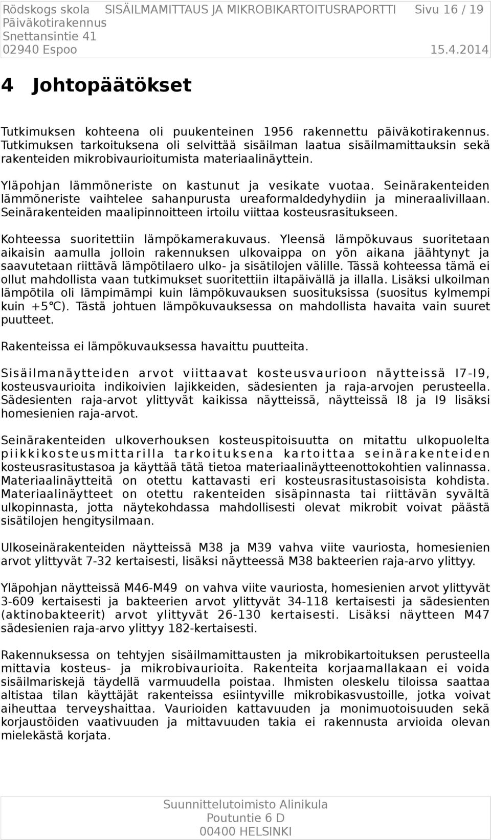 Seinärakenteiden lämmöneriste vaihtelee sahanpurusta ureaformaldedyhydiin ja mineraalivillaan. Seinärakenteiden maalipinnoitteen irtoilu viittaa kosteusrasitukseen.