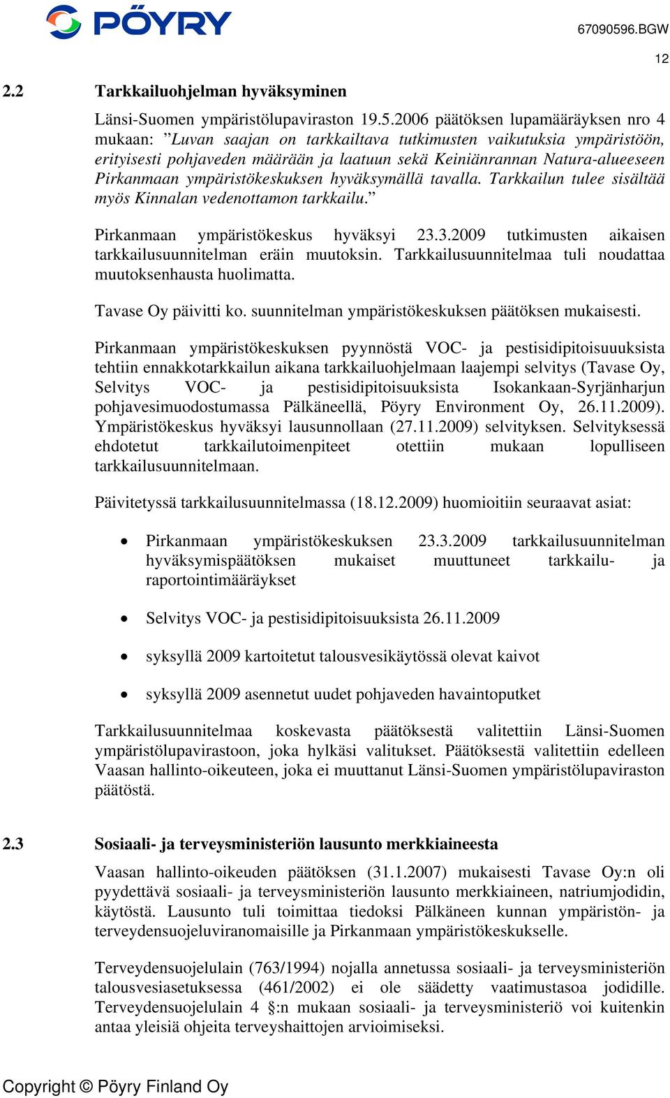 ympäristökeskuksen hyväksymällä tavalla. Tarkkailun tulee sisältää myös Kinnalan vedenottamon tarkkailu. Pirkanmaan ympäristökeskus hyväksyi 23.