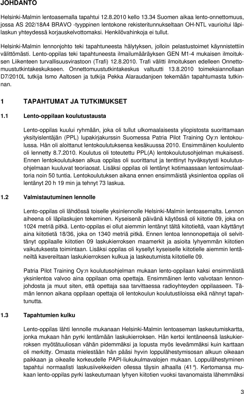 Helsinki-Malmin lennonjohto teki tapahtuneesta hälytyksen, jolloin pelastustoimet käynnistettiin välittömästi.