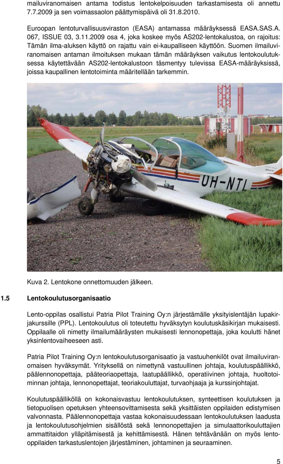 2009 osa 4, joka koskee myös AS202-lentokalustoa, on rajoitus: Tämän ilma-aluksen käyttö on rajattu vain ei-kaupalliseen käyttöön.