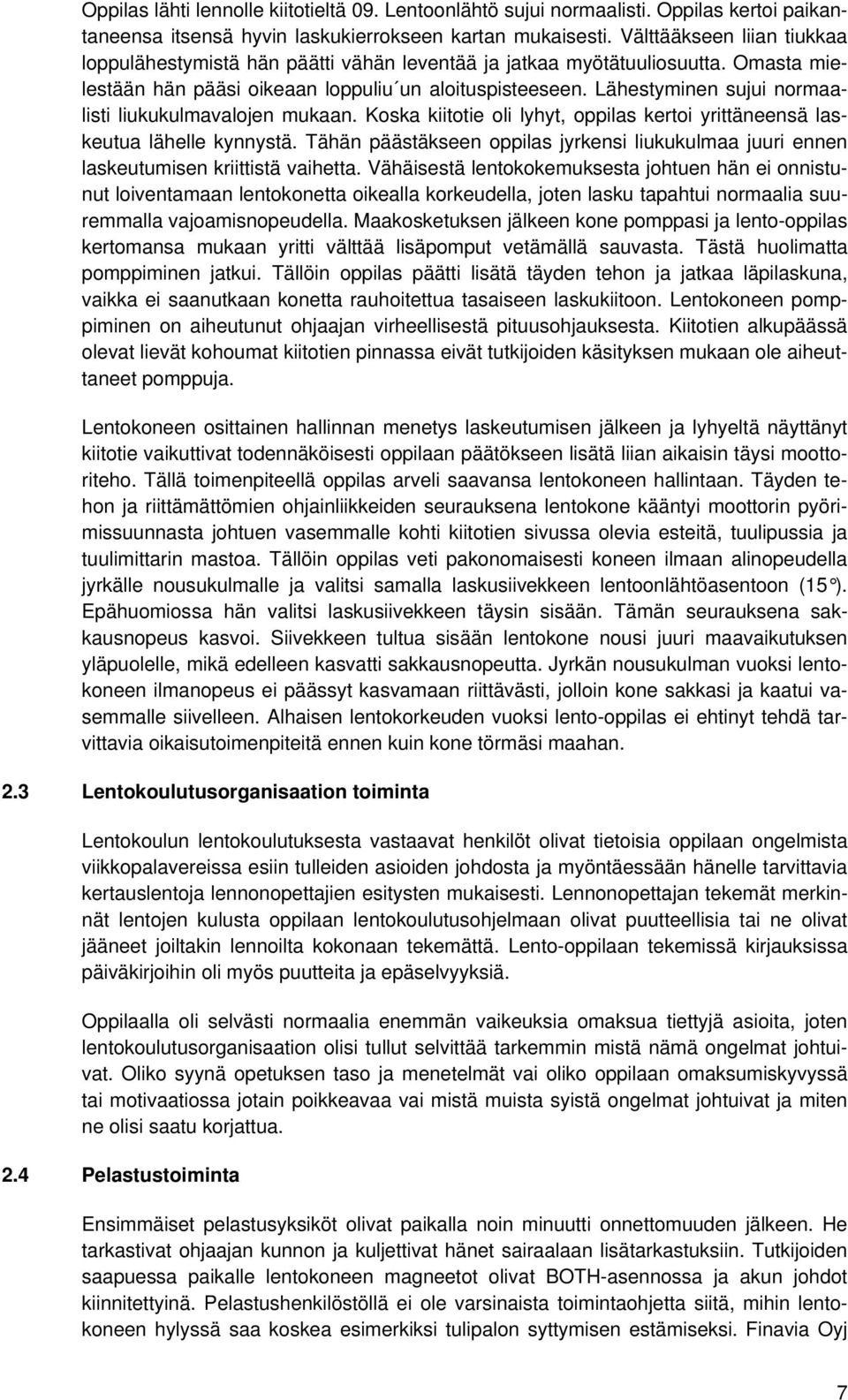 Lähestyminen sujui normaalisti liukukulmavalojen mukaan. Koska kiitotie oli lyhyt, oppilas kertoi yrittäneensä laskeutua lähelle kynnystä.