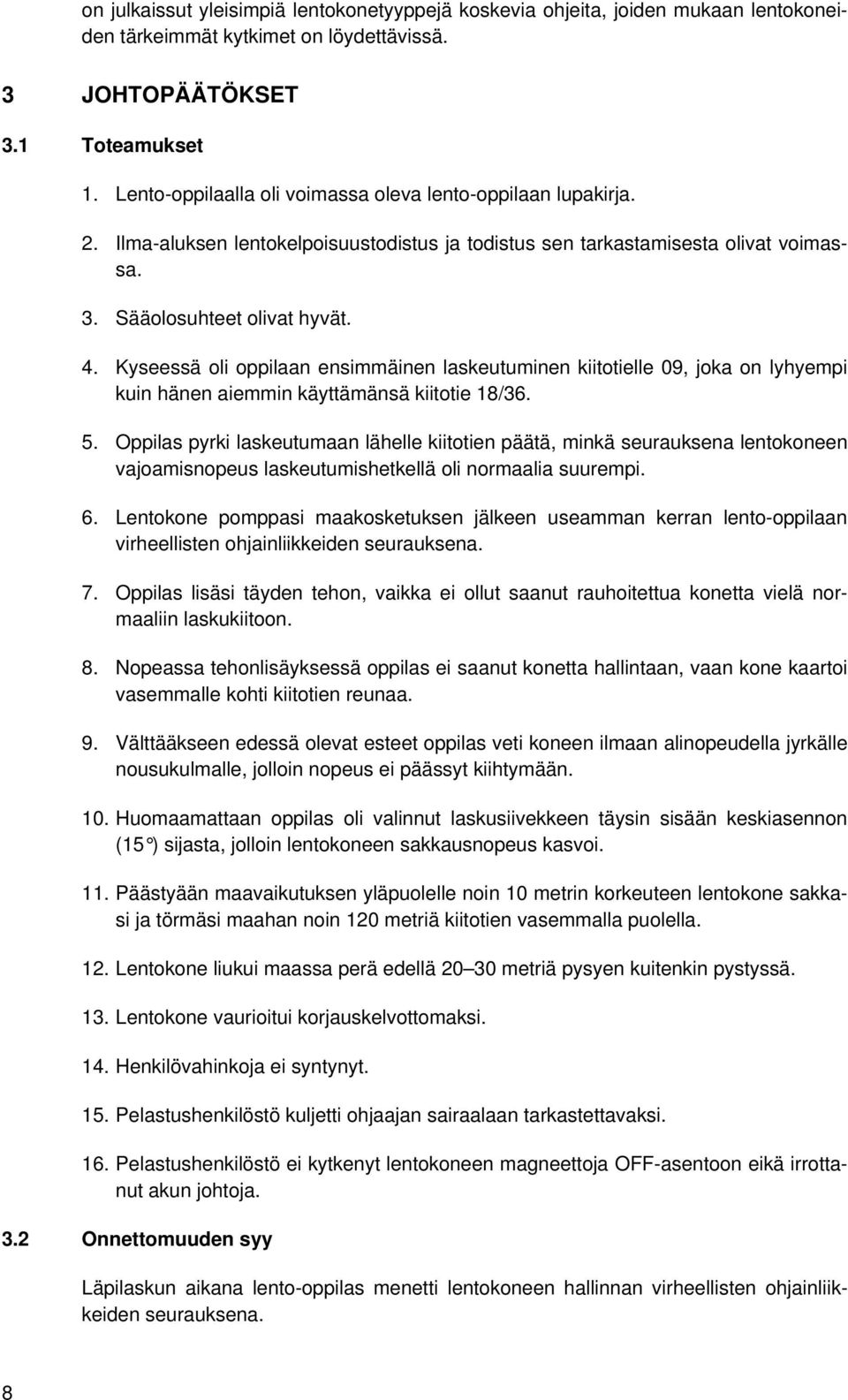 Kyseessä oli oppilaan ensimmäinen laskeutuminen kiitotielle 09, joka on lyhyempi kuin hänen aiemmin käyttämänsä kiitotie 18/36. 5.