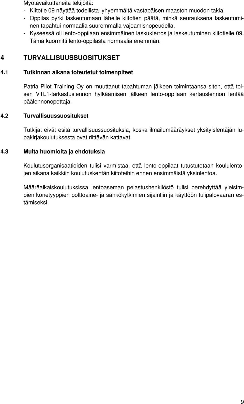 - Kyseessä oli lento-oppilaan ensimmäinen laskukierros ja laskeutuminen kiitotielle 09. Tämä kuormitti lento-oppilasta normaalia enemmän. 4 TURVALLISUUSSUOSITUKSET 4.