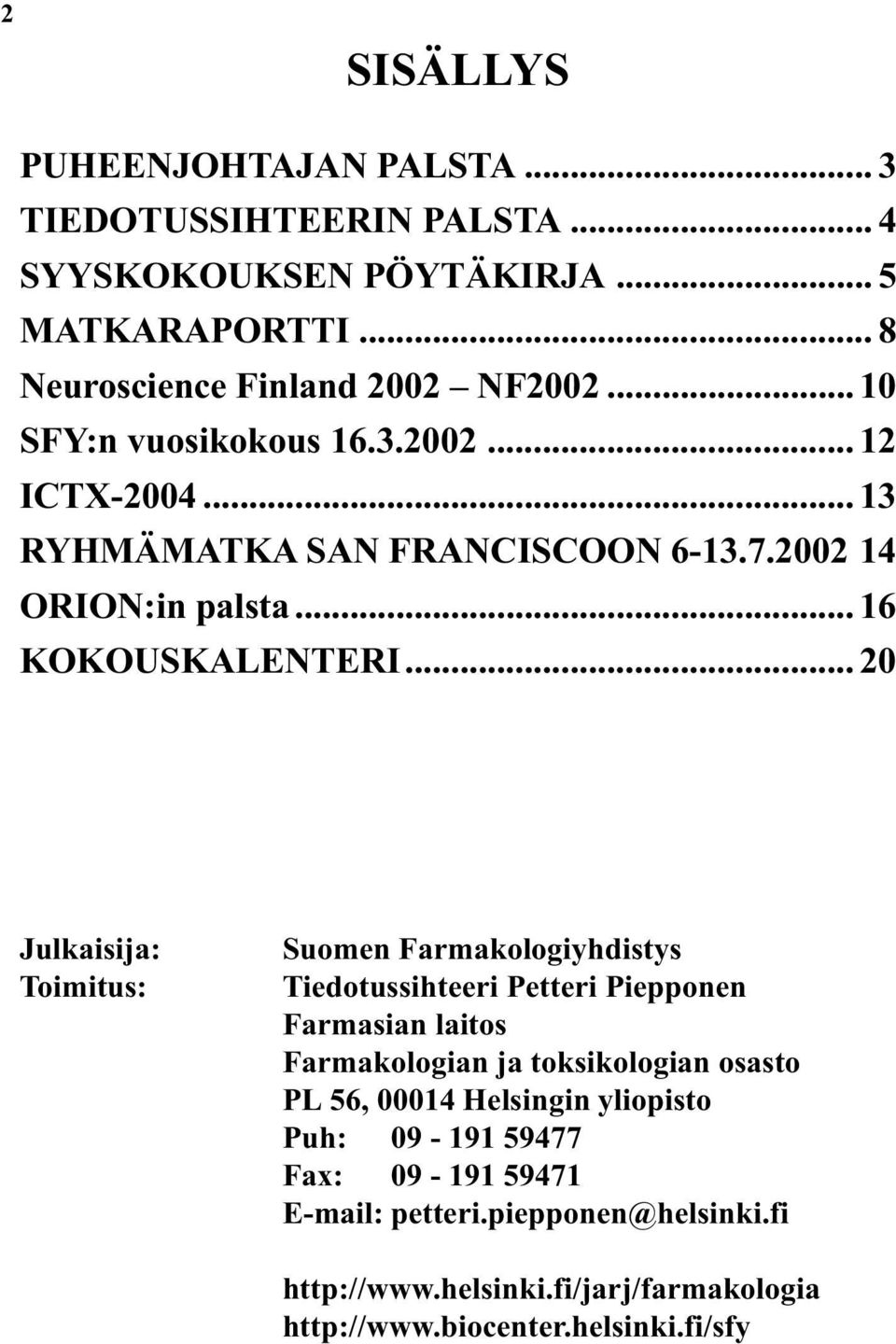 .. 20 Julkaisija: Toimitus: Suomen Farmakologiyhdistys Tiedotussihteeri Petteri Piepponen Farmasian laitos Farmakologian ja toksikologian osasto PL 56,