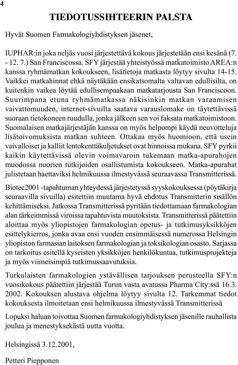 Vaikkei matkahinnat ehkä näytäkään ensikatsomalta valtavan edullisilta, on kuitenkin vaikea löytää edullisempaakaan matkatarjousta San Franciscoon.