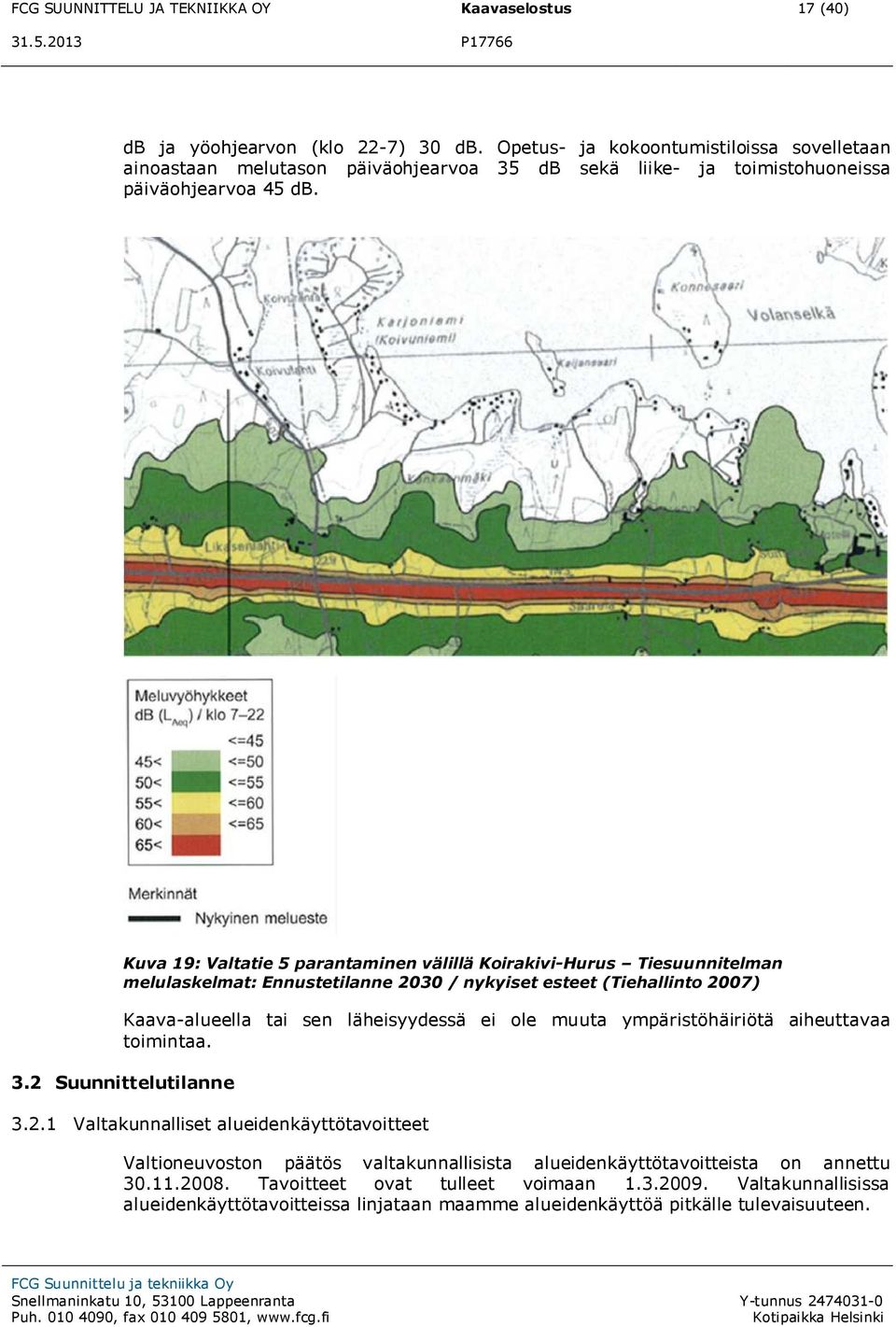 Kuva 19: Valtatie 5 parantaminen välillä Koirakivi-Hurus Tiesuunnitelman melulaskelmat: Ennustetilanne 2030 / nykyiset esteet (Tiehallinto 2007) Kaava-alueella tai sen läheisyydessä ei ole