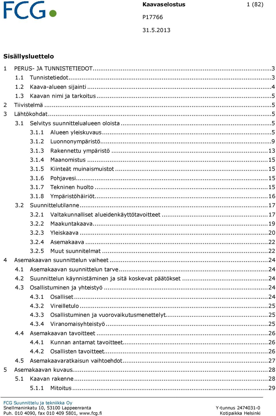 .. 15 3.1.6 Pohjavesi... 15 3.1.7 Tekninen huolto... 15 3.1.8 Ympäristöhäiriöt... 16 3.2 Suunnittelutilanne... 17 3.2.1 Valtakunnalliset alueidenkäyttötavoitteet... 17 3.2.2 Maakuntakaava... 19 3.2.3 Yleiskaava.