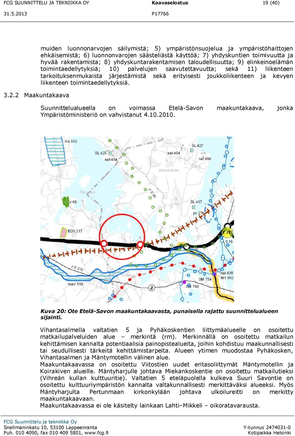 8) yhdyskuntarakentamisen taloudellisuutta; 9) elinkeinoelämän toimintaedellytyksiä; 10) palvelujen saavutettavuutta; sekä 11) liikenteen tarkoituksenmukaista järjestämistä sekä erityisesti