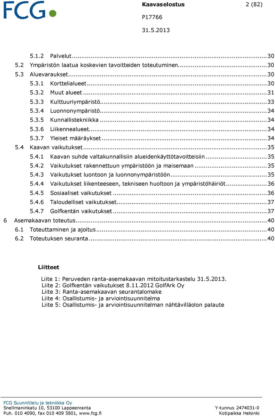 .. 35 5.4.2 Vaikutukset rakennettuun ympäristöön ja maisemaan... 35 5.4.3 Vaikutukset luontoon ja luonnonympäristöön... 35 5.4.4 Vaikutukset liikenteeseen, tekniseen huoltoon ja ympäristöhäiriöt.