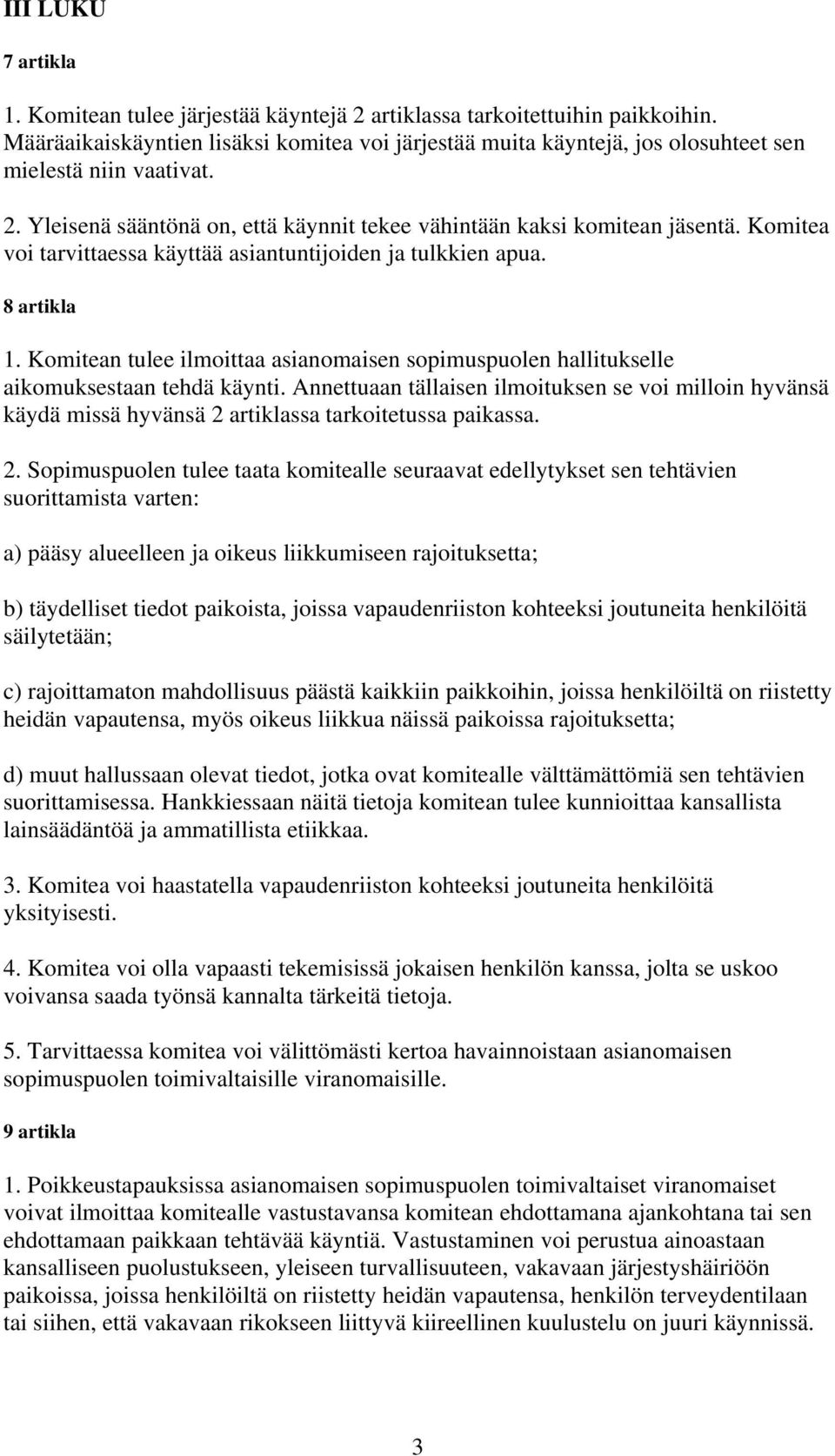 Komitea voi tarvittaessa käyttää asiantuntijoiden ja tulkkien apua. 8 artikla 1. Komitean tulee ilmoittaa asianomaisen sopimuspuolen hallitukselle aikomuksestaan tehdä käynti.