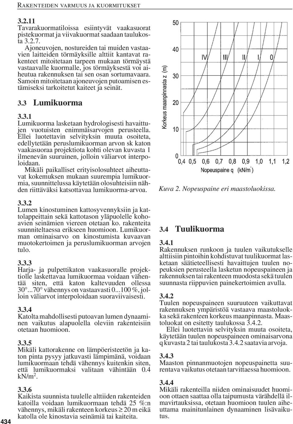 tai sen osan sortumavaara. Samoin mitoitetaan ajoneuvojen putoamisen estämiseksi tarkoitetut kaiteet ja seinät. 3.