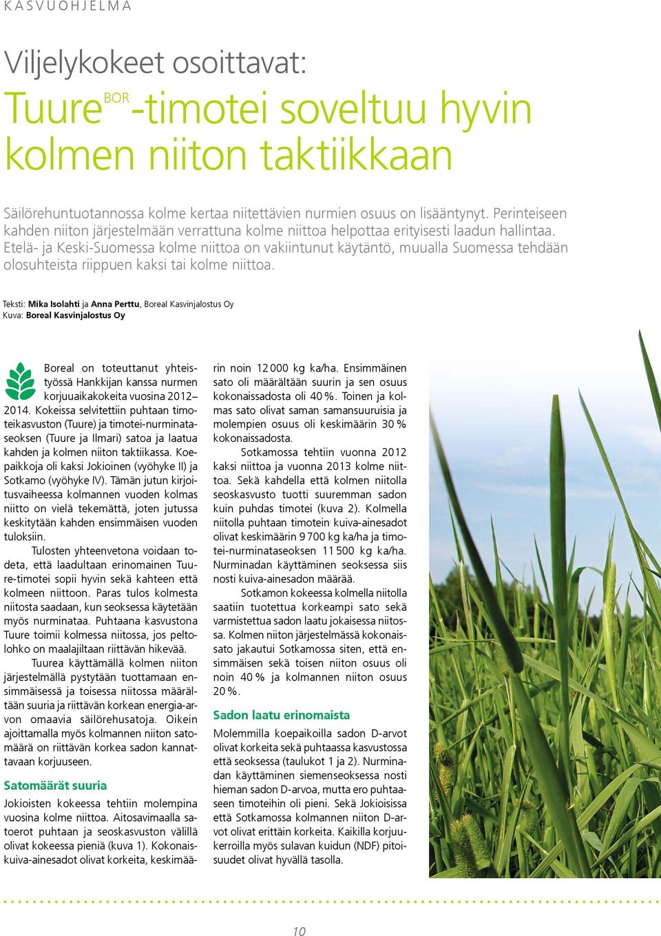 Etelä- ja Keski-Suomessa kolme niittoa on vakiintunut käytäntö, muualla Suomessa tehdään olosuhteista riippuen kaksi tai kolme niittoa.
