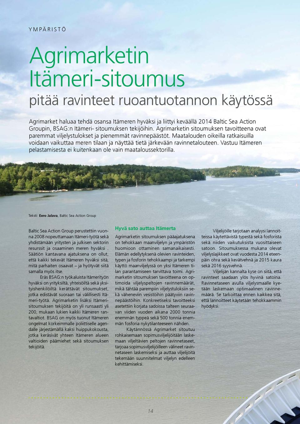 Maatalouden oikeilla ratkaisuilla voidaan vaikuttaa meren tilaan ja näyttää tietä järkevään ravinnetalouteen. Vastuu Itämeren pelastamisesta ei kuitenkaan ole vain maataloussektorilla.