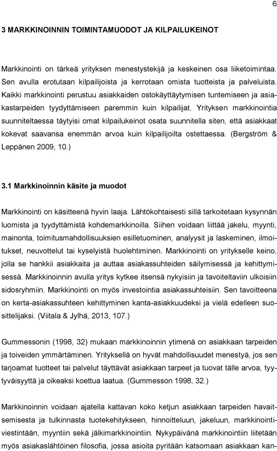 Kaikki markkinointi perustuu asiakkaiden ostokäyttäytymisen tuntemiseen ja asiakastarpeiden tyydyttämiseen paremmin kuin kilpailijat.