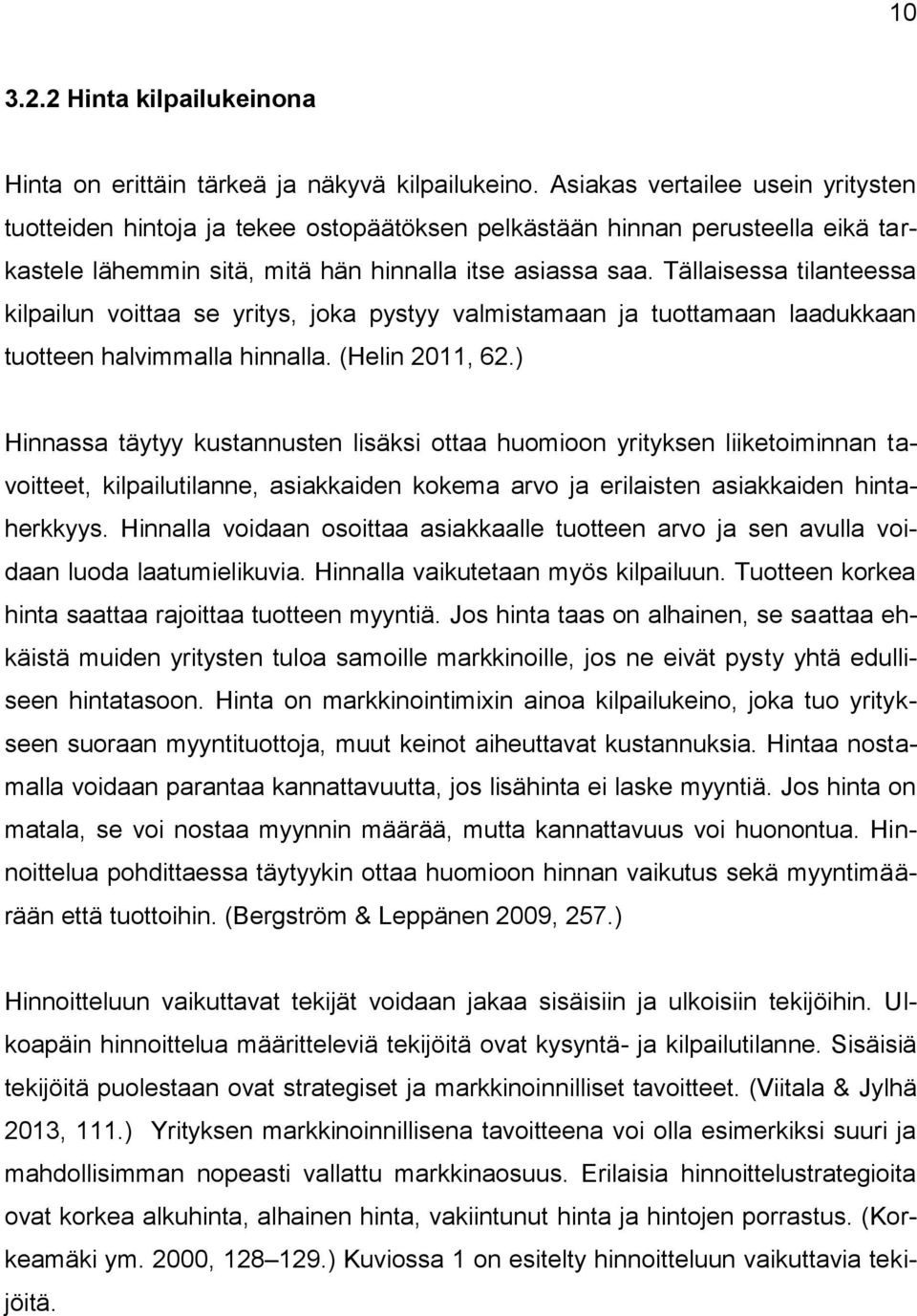Tällaisessa tilanteessa kilpailun voittaa se yritys, joka pystyy valmistamaan ja tuottamaan laadukkaan tuotteen halvimmalla hinnalla. (Helin 2011, 62.