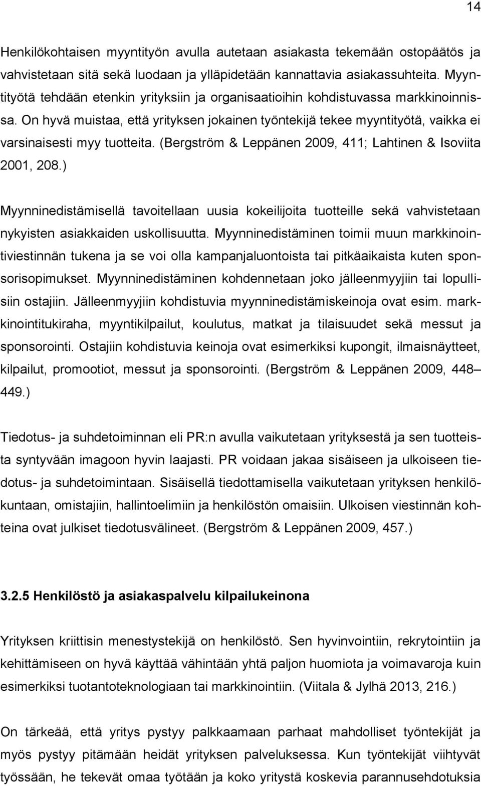 (Bergström & Leppänen 2009, 411; Lahtinen & Isoviita 2001, 208.) Myynninedistämisellä tavoitellaan uusia kokeilijoita tuotteille sekä vahvistetaan nykyisten asiakkaiden uskollisuutta.