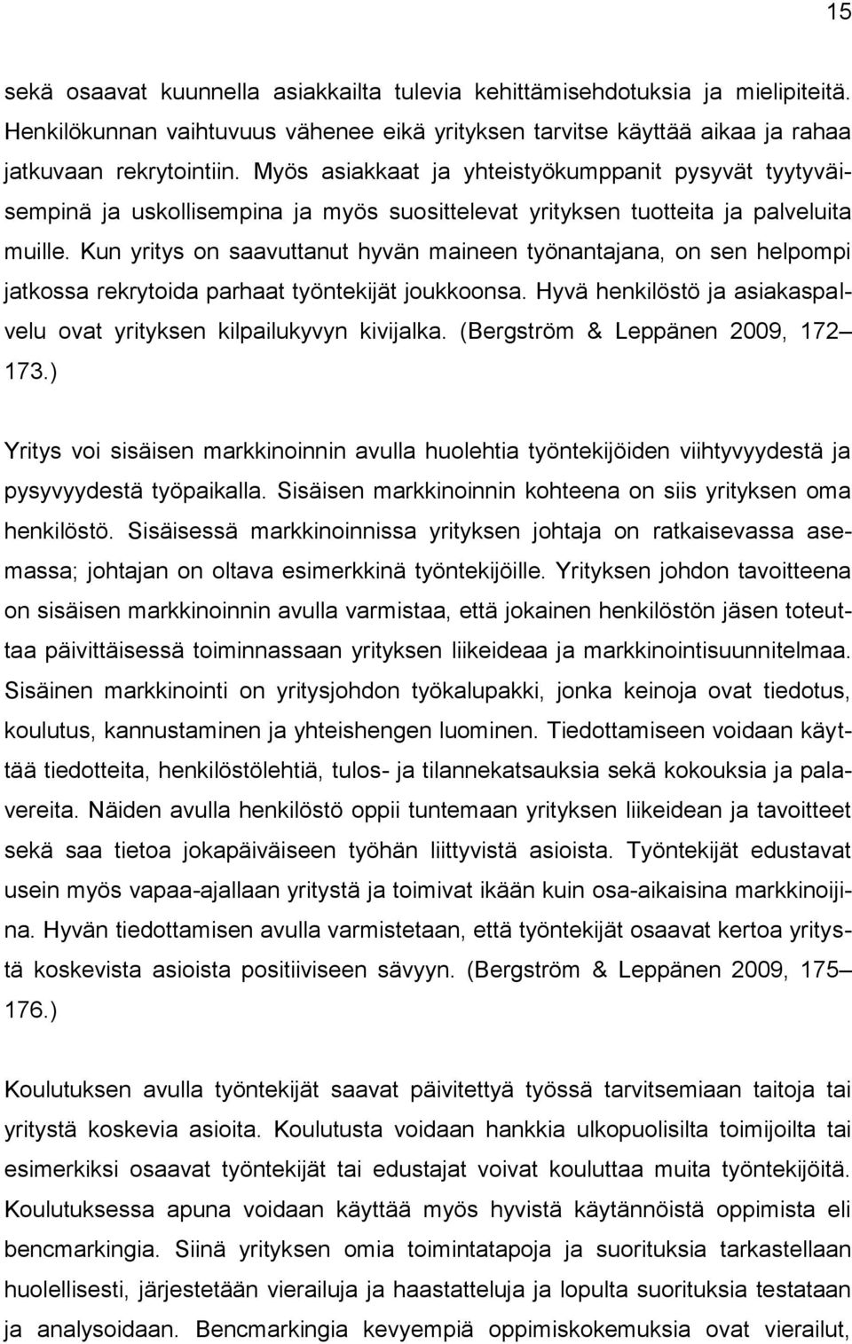Kun yritys on saavuttanut hyvän maineen työnantajana, on sen helpompi jatkossa rekrytoida parhaat työntekijät joukkoonsa. Hyvä henkilöstö ja asiakaspalvelu ovat yrityksen kilpailukyvyn kivijalka.