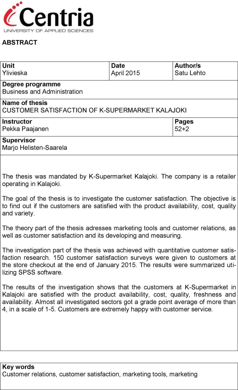 The goal of the thesis is to investigate the customer satisfaction. The objective is to find out if the customers are satisfied with the product availability, cost, quality and variety.
