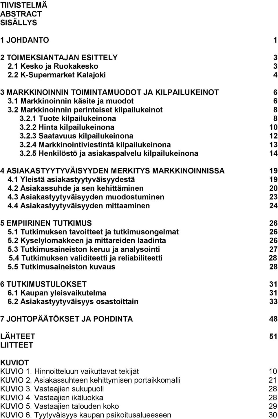 2.5 Henkilöstö ja asiakaspalvelu kilpailukeinona 14 4 ASIAKASTYYTYVÄISYYDEN MERKITYS MARKKINOINNISSA 19 4.1 Yleistä asiakastyytyväisyydestä 19 4.2 Asiakassuhde ja sen kehittäminen 20 4.