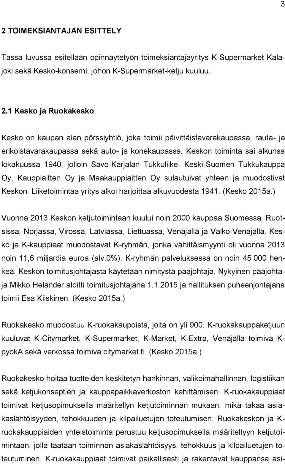 Liiketoimintaa yritys alkoi harjoittaa alkuvuodesta 1941. (Kesko 2015a.