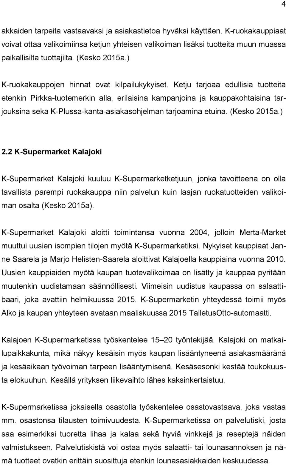 Ketju tarjoaa edullisia tuotteita etenkin Pirkka-tuotemerkin alla, erilaisina kampanjoina ja kauppakohtaisina tarjouksina sekä K-Plussa-kanta-asiakasohjelman tarjoamina etuina. (Kesko 2015a.) 2.