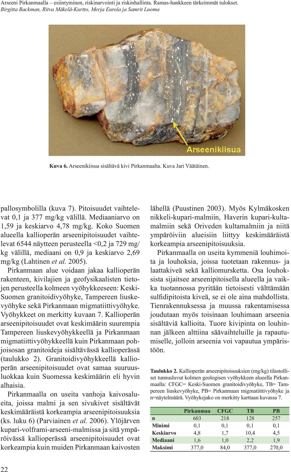 Koko Suomen alueella kallioperän arseenipitoisuudet vaihtelevat 6544 näytteen perusteella <0,2 ja 729 mg/ kg välillä, mediaani on 0,9 ja keskiarvo 2,69 mg/kg (Lahtinen et al. 2005).
