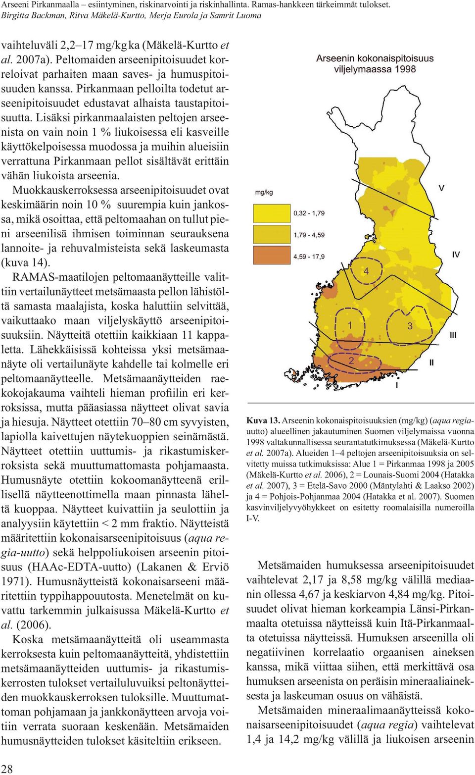 Lisäksi pirkanmaalaisten peltojen arseenista on vain noin 1 % liukoisessa eli kasveille käyttökelpoisessa muodossa ja muihin alueisiin verrattuna Pirkanmaan pellot sisältävät erittäin vähän liukoista