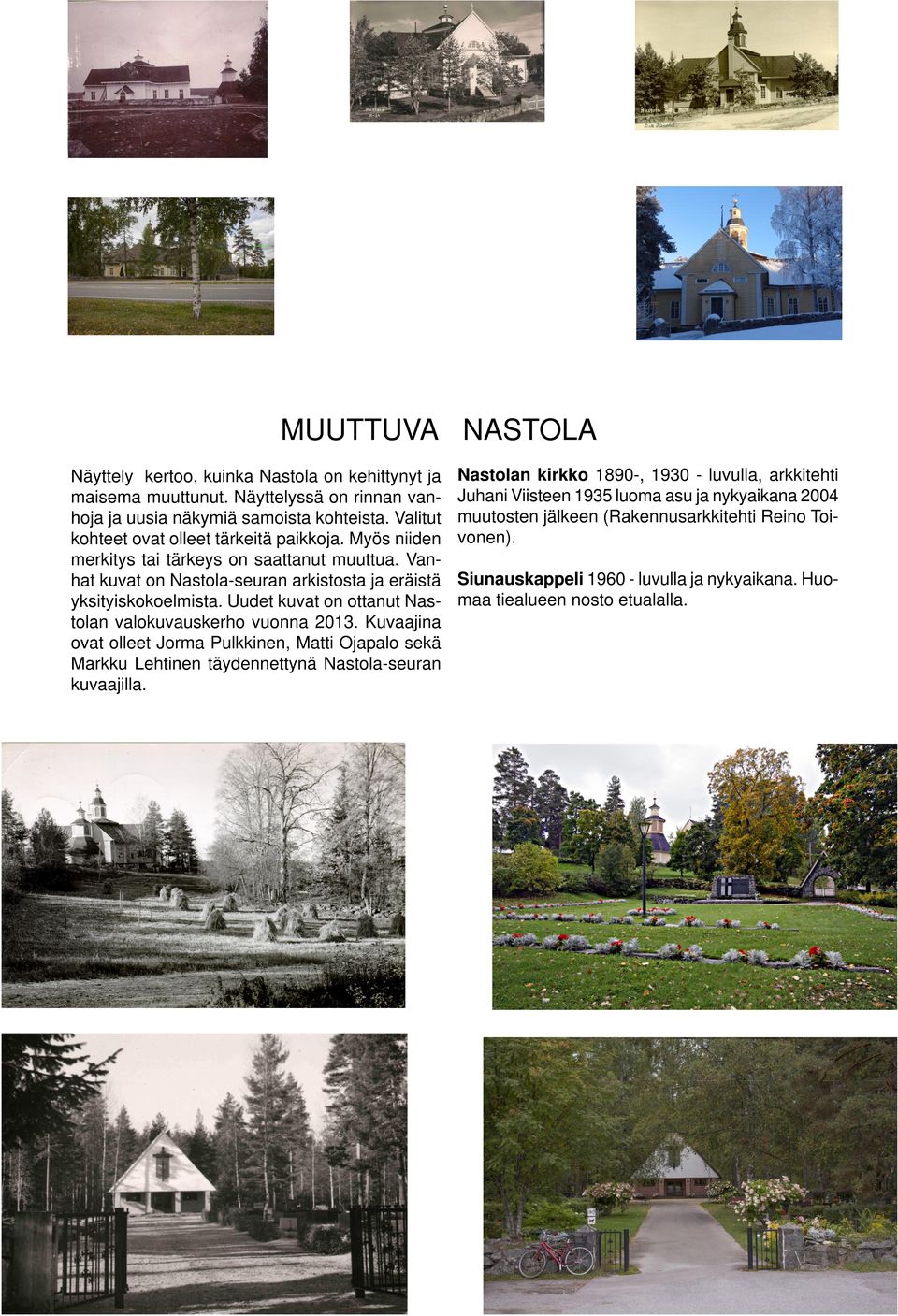 Uudet kuvat on ottanut Nastolan valokuvauskerho vuonna 2013. Kuvaajina ovat olleet Jorma Pulkkinen, Matti Ojapalo sekä Markku Lehtinen täydennettynä Nastola-seuran kuvaajilla.