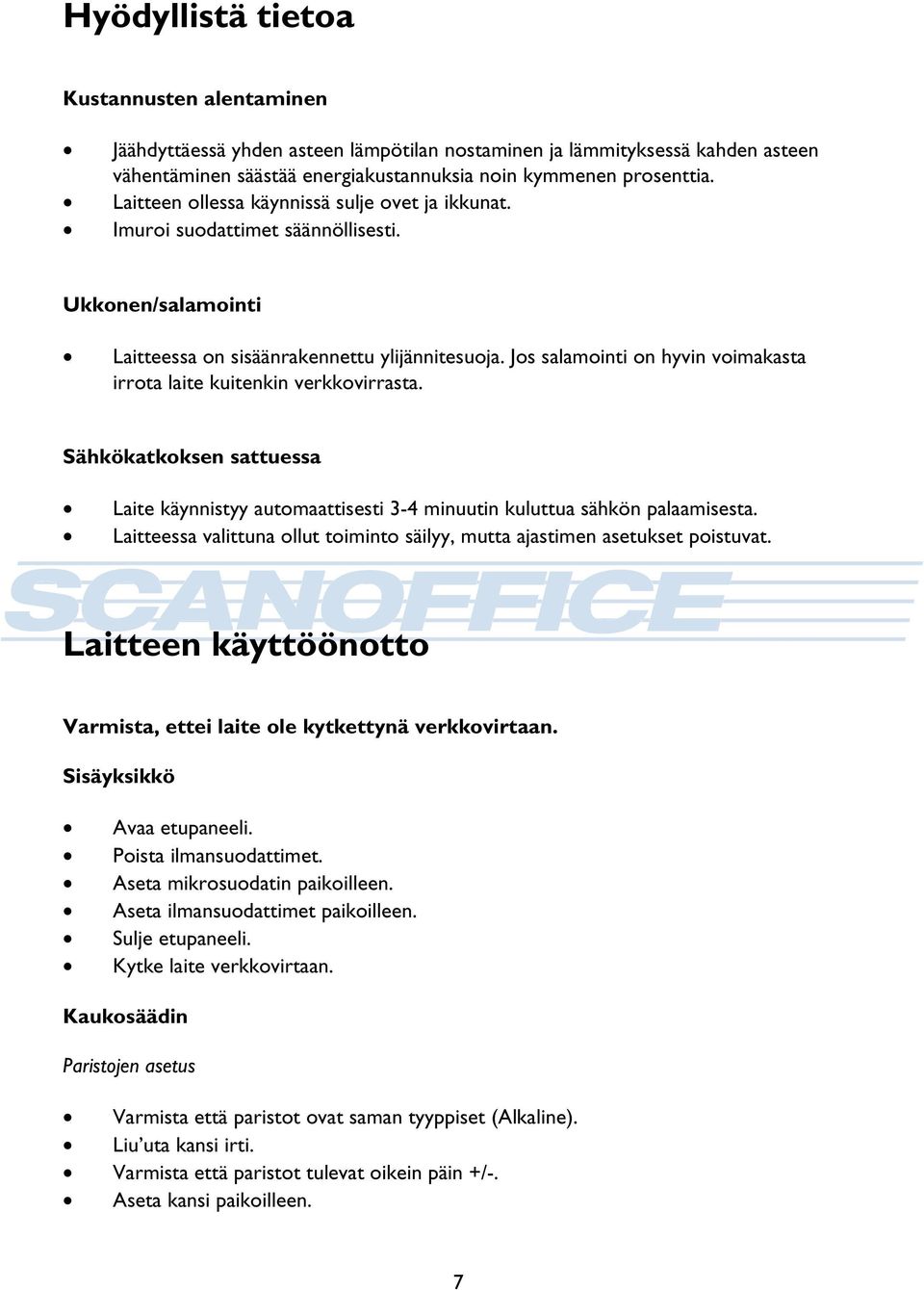 Jos salamointi on hyvin voimakasta irrota laite kuitenkin verkkovirrasta. Sähkökatkoksen sattuessa Laite käynnistyy automaattisesti 3-4 minuutin kuluttua sähkön palaamisesta.