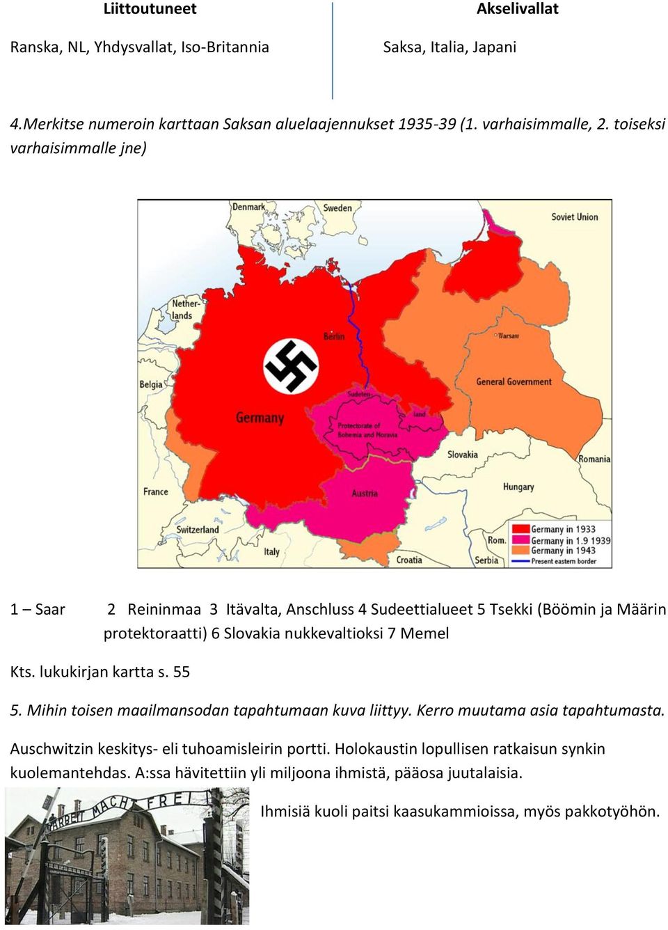 toiseksi varhaisimmalle jne) 1 Saar 2 Reininmaa 3 Itävalta, Anschluss 4 Sudeettialueet 5 Tsekki (Böömin ja Määrin protektoraatti) 6 Slovakia nukkevaltioksi 7 Memel Kts.