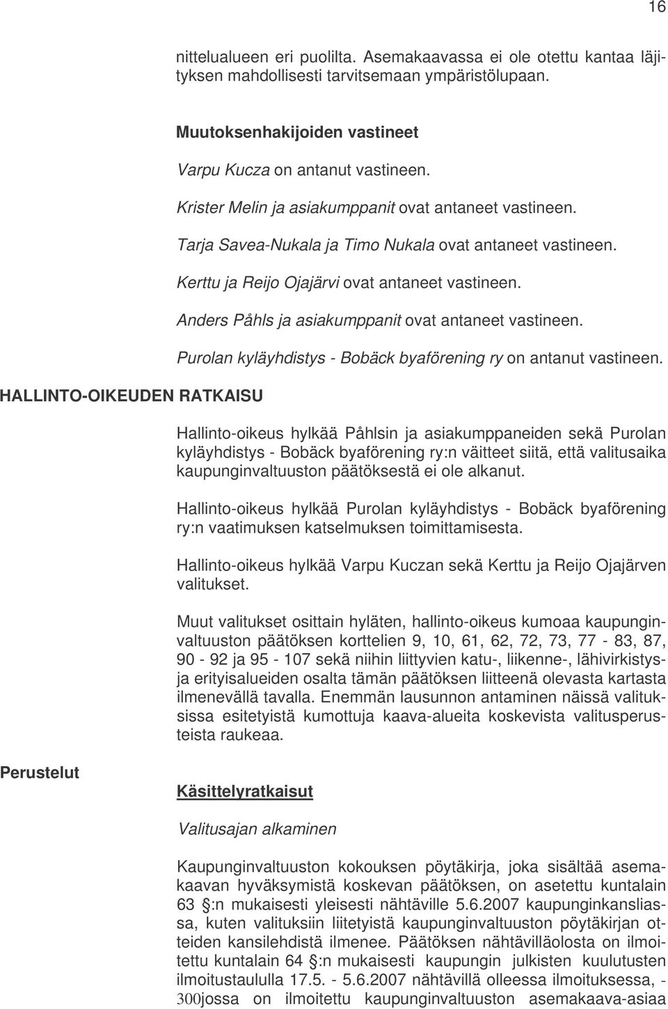 Tarja Savea-Nukala ja Timo Nukala ovat antaneet vastineen. Kerttu ja Reijo Ojajärvi ovat antaneet vastineen. Anders Påhls ja asiakumppanit ovat antaneet vastineen.