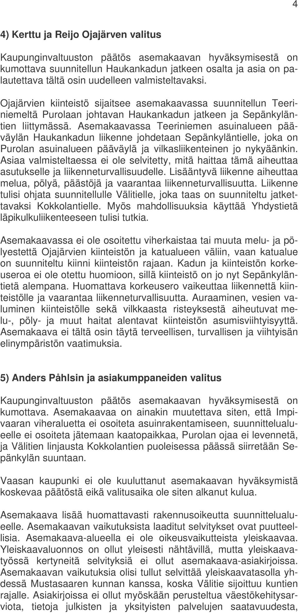 Asemakaavassa Teeriniemen asuinalueen pääväylän Haukankadun liikenne johdetaan Sepänkyläntielle, joka on Purolan asuinalueen pääväylä ja vilkasliikenteinen jo nykyäänkin.