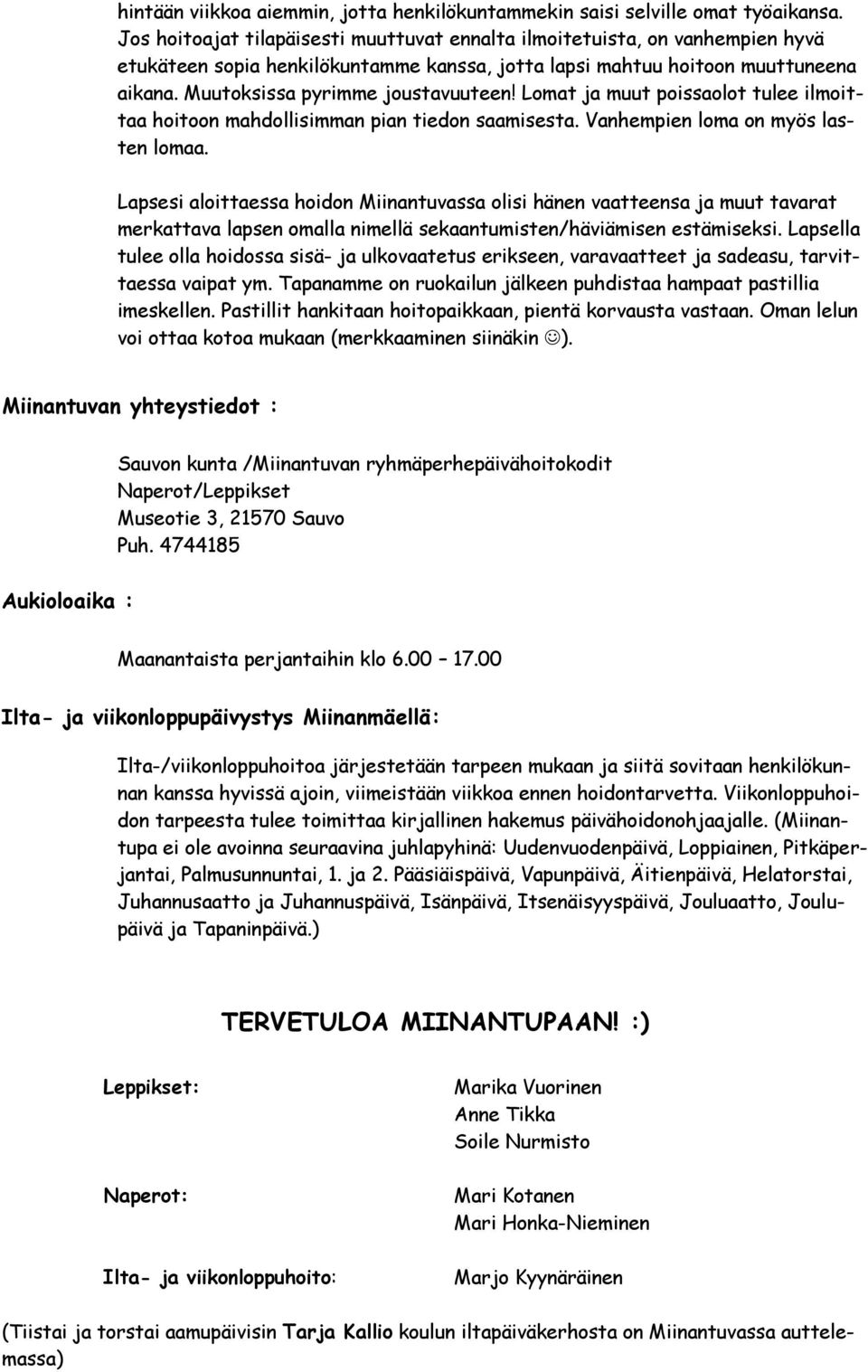 Lomat ja muut poissaolot tulee ilmoittaa hoitoon mahdollisimman pian tiedon saamisesta. Vanhempien loma on myös lasten lomaa.