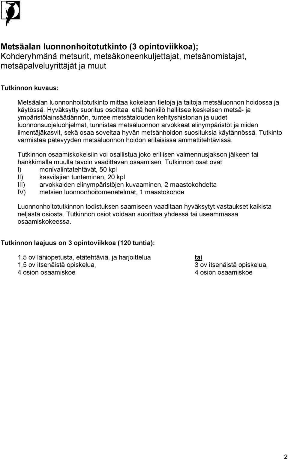 Hyväksytty suoritus osoittaa, että henkilö hallitsee keskeisen metsä- ja ympäristölainsäädännön, tuntee metsätalouden kehityshistorian ja uudet luonnonsuojeluohjelmat, tunnistaa metsäluonnon