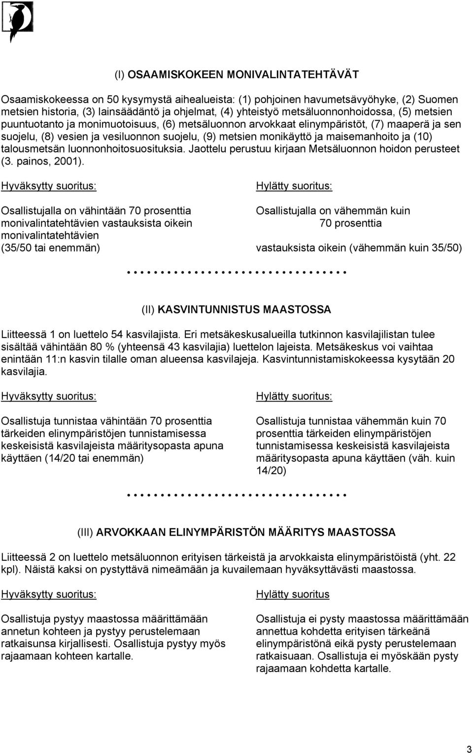 maisemanhoito ja (10) talousmetsän luonnonhoitosuosituksia. Jaottelu perustuu kirjaan Metsäluonnon hoidon perusteet (3. painos, 2001).