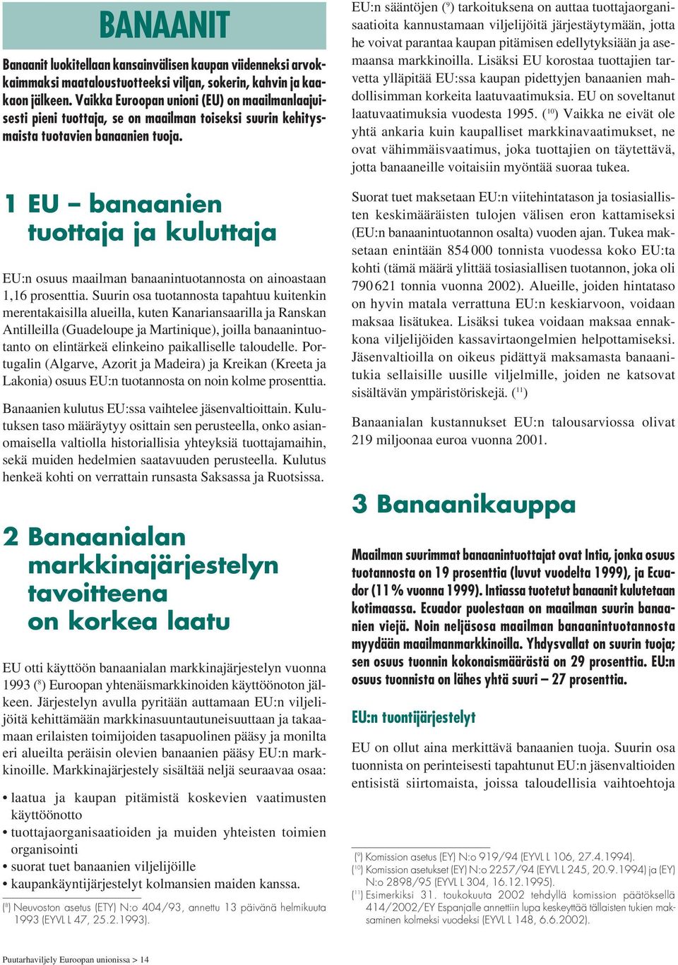 1 EU banaanien tuottaja ja kuluttaja EU:n osuus maailman banaanintuotannosta on ainoastaan 1,16 prosenttia.
