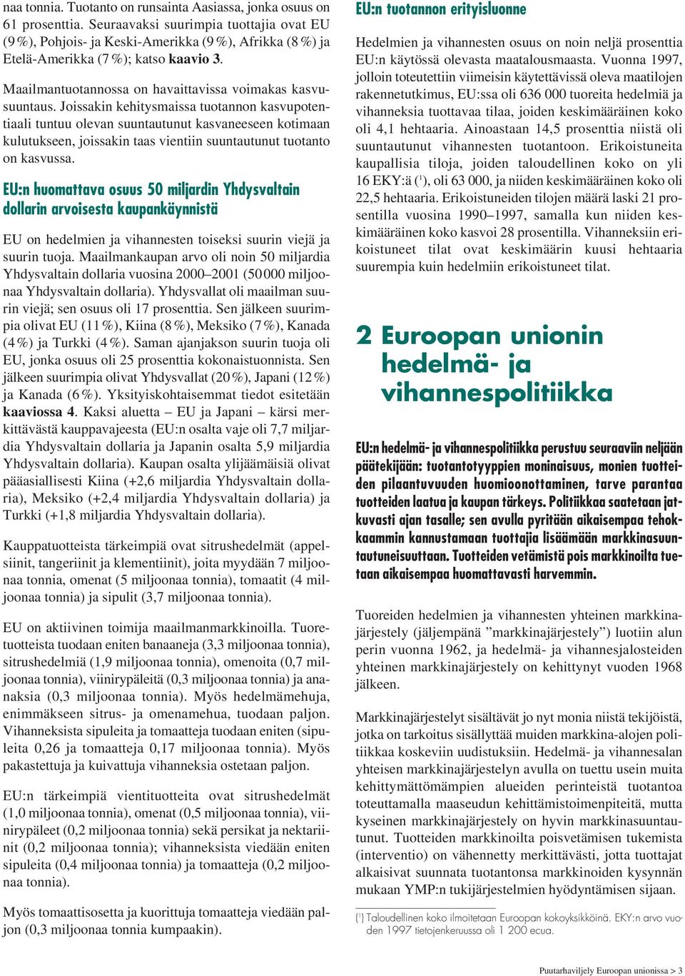 Joissakin kehitysmaissa tuotannon kasvupotentiaali tuntuu olevan suuntautunut kasvaneeseen kotimaan kulutukseen, joissakin taas vientiin suuntautunut tuotanto on kasvussa.