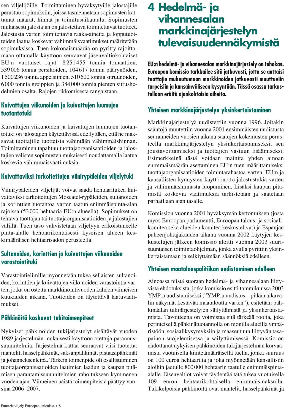 Tuen kokonaismäärää on pyritty rajoittamaan ottamalla käyttöön seuraavat jäsenvaltiokohtaiset EU:n vuotuiset rajat: 8 251 455 tonnia tomaattien, 539 006 tonnia persikoiden, 104 617 tonnia