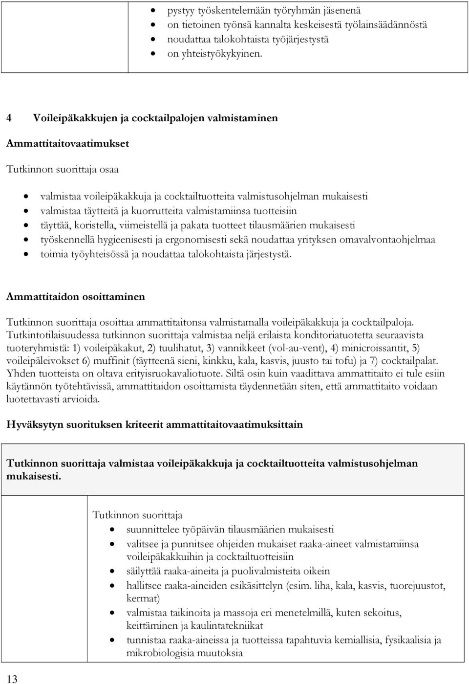 valmistamiinsa tuotteisiin täyttää, koristella, viimeistellä ja pakata tuotteet tilausmäärien mukaisesti työskennellä hygieenisesti ja ergonomisesti sekä noudattaa yrityksen omavalvontaohjelmaa