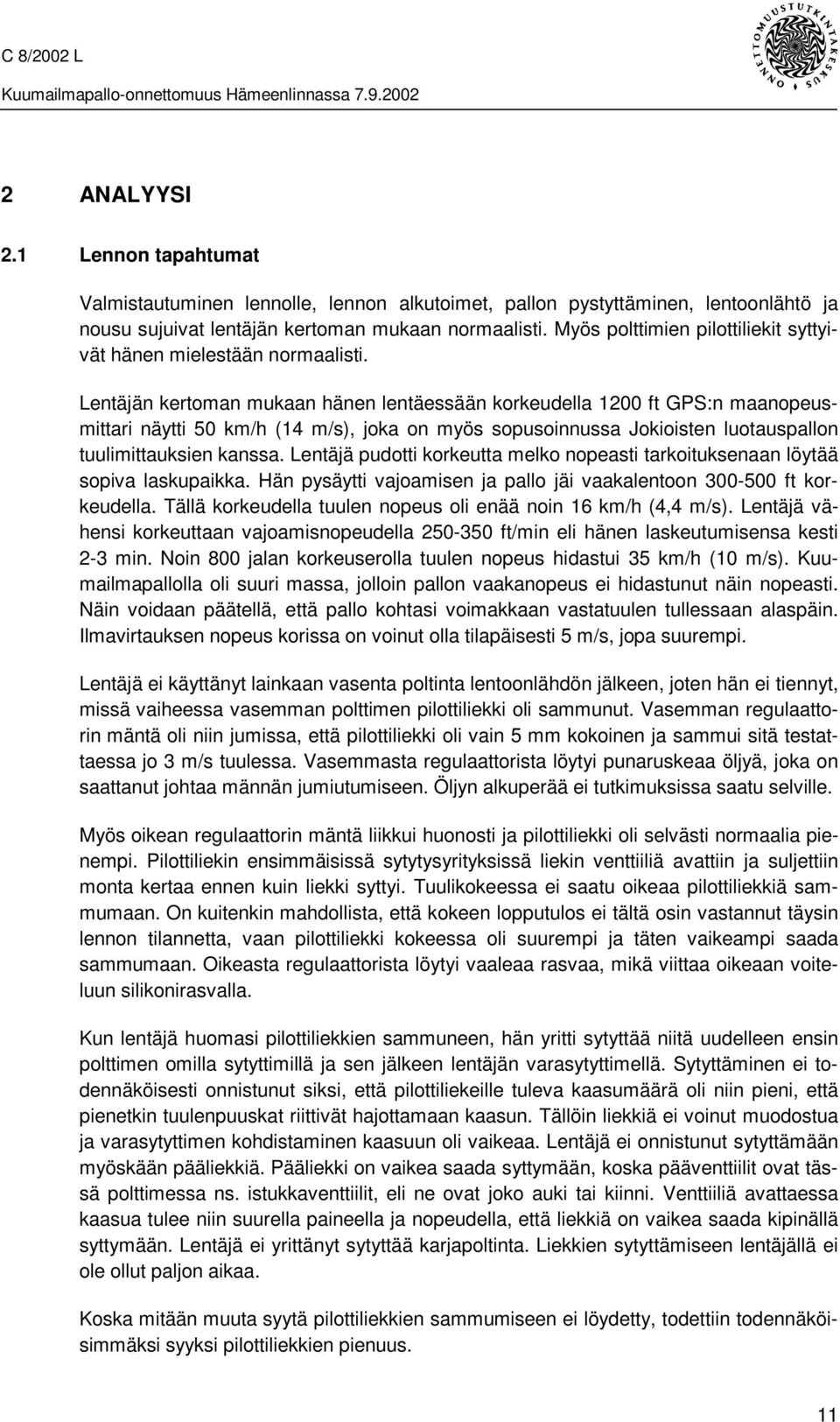 Lentäjän kertoman mukaan hänen lentäessään korkeudella 1200 ft GPS:n maanopeusmittari näytti 50 km/h (14 m/s), joka on myös sopusoinnussa Jokioisten luotauspallon tuulimittauksien kanssa.